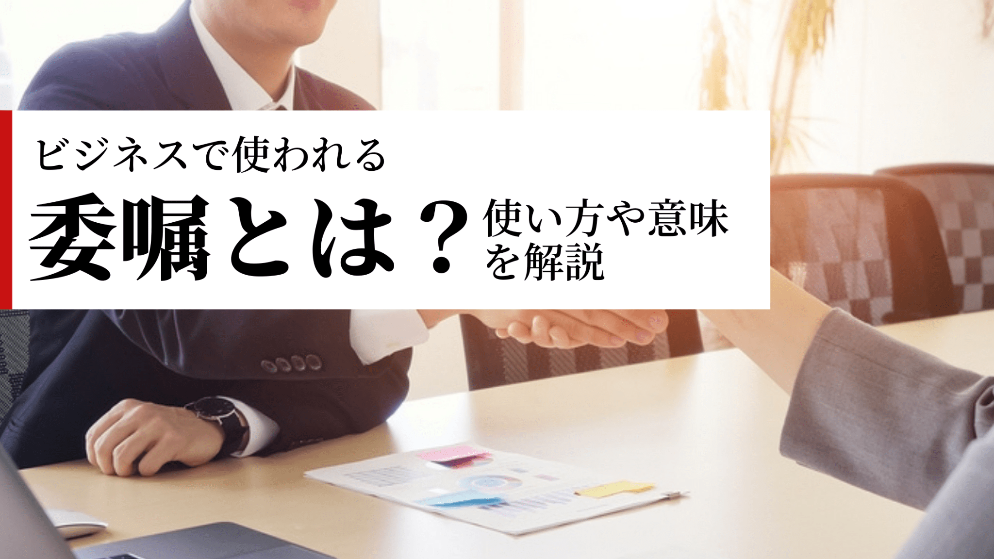 ビジネスで使われる委嘱とは？使い方や意味を解説